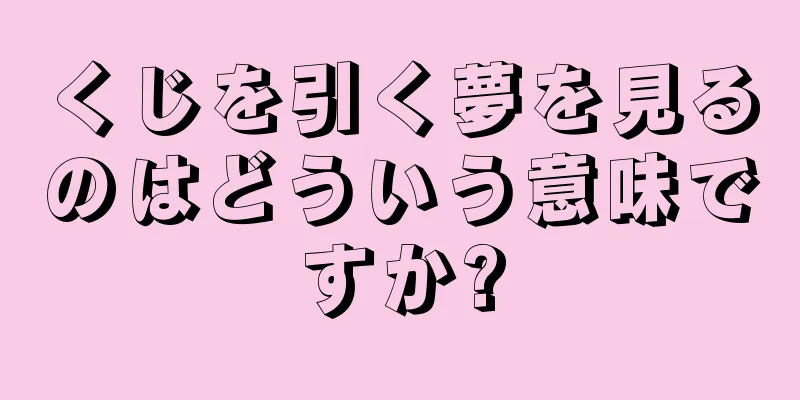 くじを引く夢を見るのはどういう意味ですか?