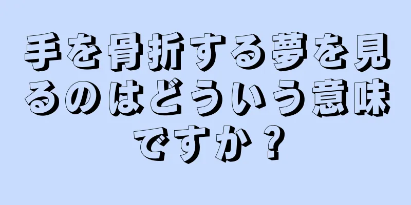 手を骨折する夢を見るのはどういう意味ですか？