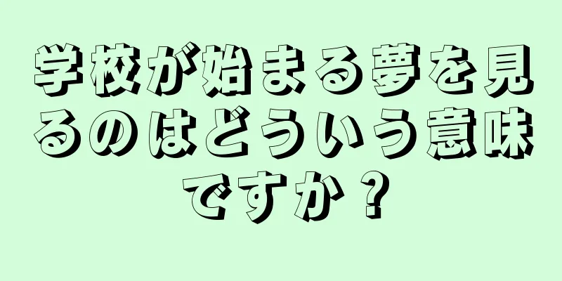 学校が始まる夢を見るのはどういう意味ですか？