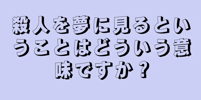 殺人を夢に見るということはどういう意味ですか？