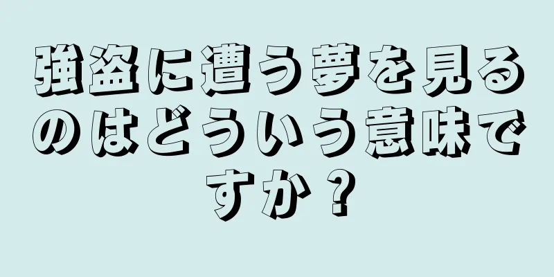 強盗に遭う夢を見るのはどういう意味ですか？