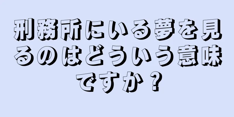 刑務所にいる夢を見るのはどういう意味ですか？