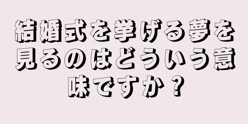 結婚式を挙げる夢を見るのはどういう意味ですか？