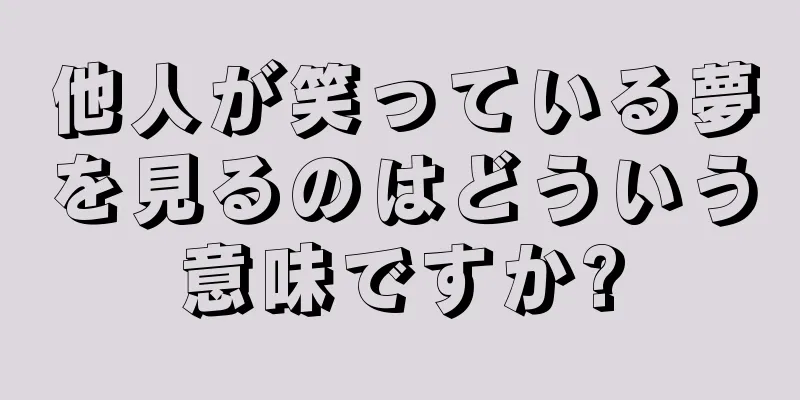 他人が笑っている夢を見るのはどういう意味ですか?