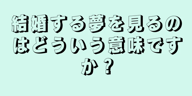 結婚する夢を見るのはどういう意味ですか？