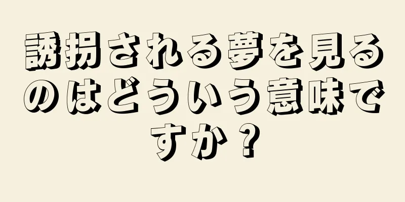 誘拐される夢を見るのはどういう意味ですか？