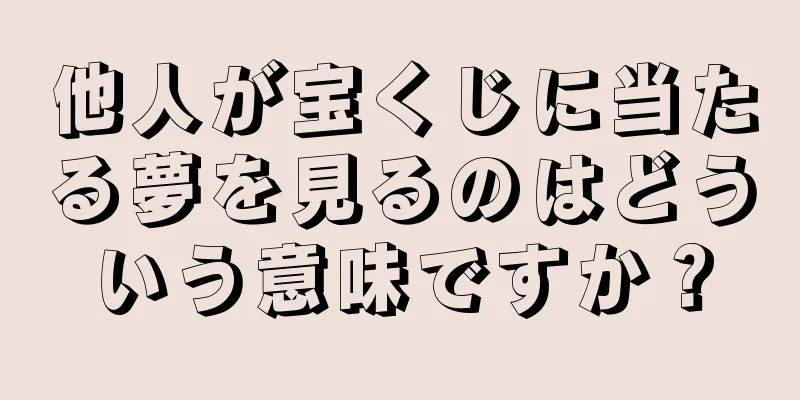 他人が宝くじに当たる夢を見るのはどういう意味ですか？