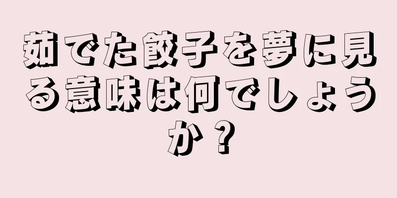 茹でた餃子を夢に見る意味は何でしょうか？