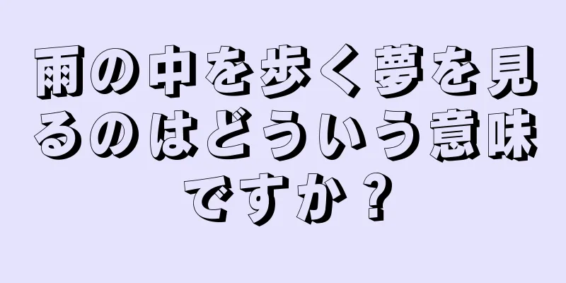 雨の中を歩く夢を見るのはどういう意味ですか？