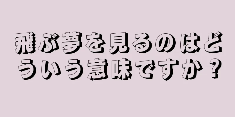 飛ぶ夢を見るのはどういう意味ですか？