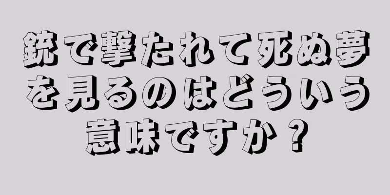 銃で撃たれて死ぬ夢を見るのはどういう意味ですか？