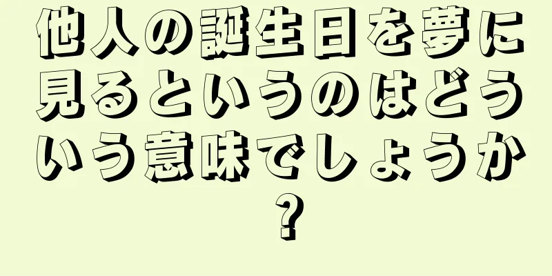 他人の誕生日を夢に見るというのはどういう意味でしょうか？