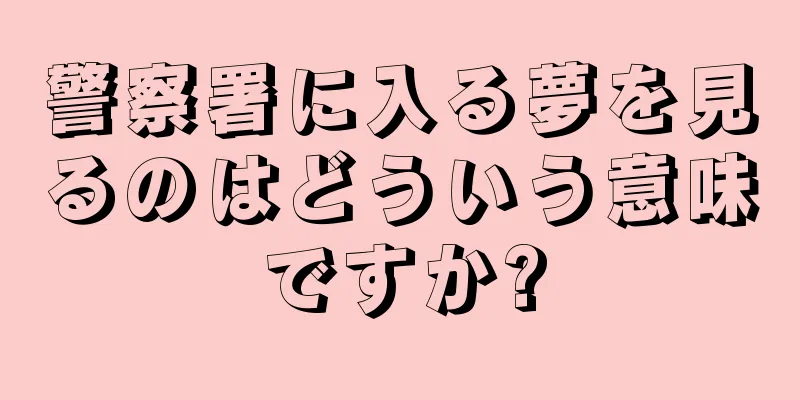 警察署に入る夢を見るのはどういう意味ですか?