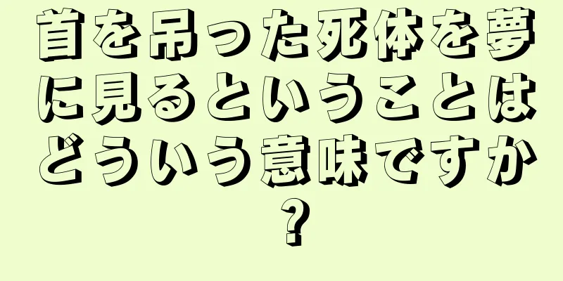 首を吊った死体を夢に見るということはどういう意味ですか？