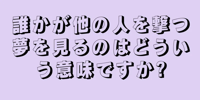 誰かが他の人を撃つ夢を見るのはどういう意味ですか?