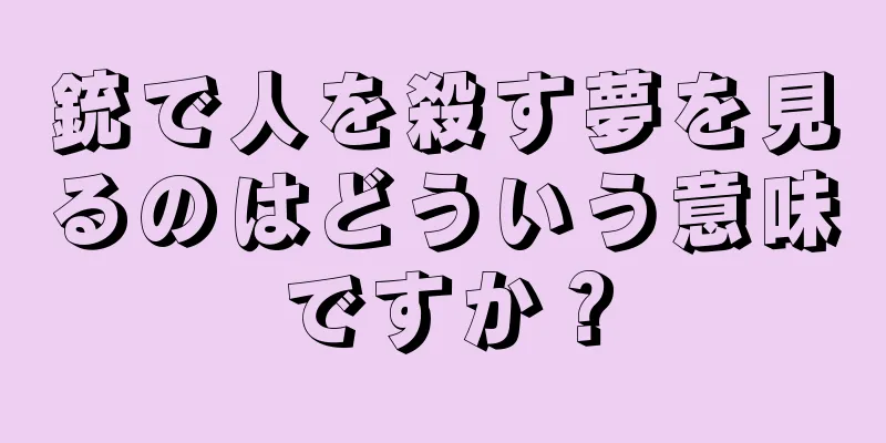 銃で人を殺す夢を見るのはどういう意味ですか？