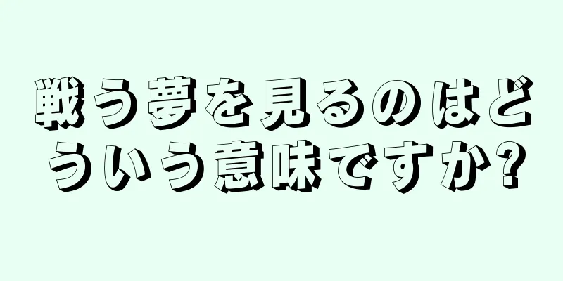 戦う夢を見るのはどういう意味ですか?
