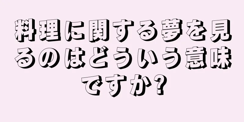 料理に関する夢を見るのはどういう意味ですか?