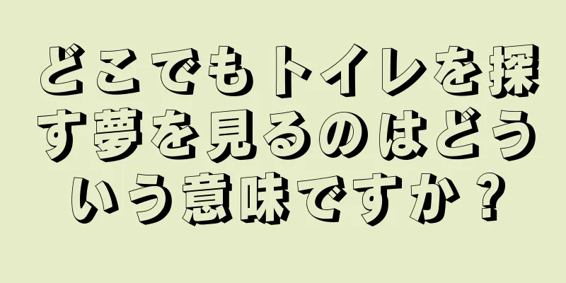 どこでもトイレを探す夢を見るのはどういう意味ですか？