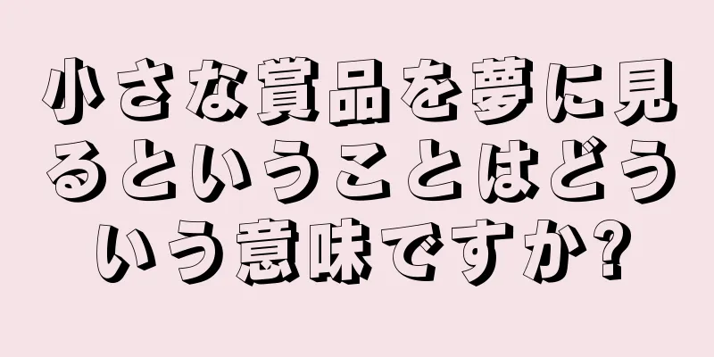 小さな賞品を夢に見るということはどういう意味ですか?