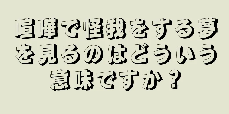喧嘩で怪我をする夢を見るのはどういう意味ですか？