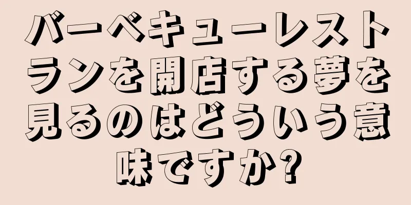 バーベキューレストランを開店する夢を見るのはどういう意味ですか?
