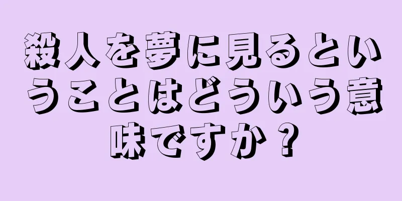 殺人を夢に見るということはどういう意味ですか？
