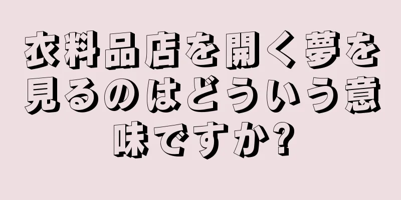 衣料品店を開く夢を見るのはどういう意味ですか?