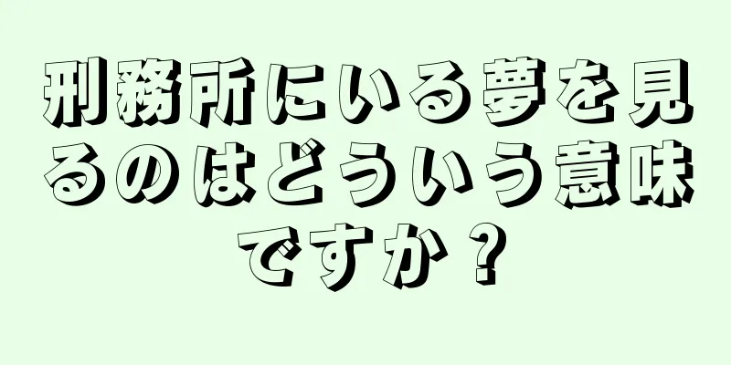 刑務所にいる夢を見るのはどういう意味ですか？