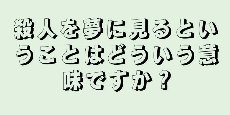 殺人を夢に見るということはどういう意味ですか？