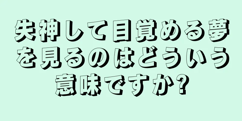 失神して目覚める夢を見るのはどういう意味ですか?