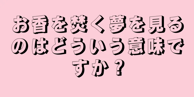 お香を焚く夢を見るのはどういう意味ですか？