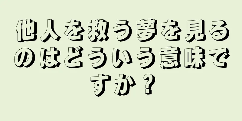 他人を救う夢を見るのはどういう意味ですか？