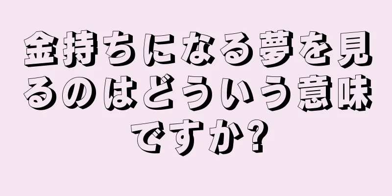 金持ちになる夢を見るのはどういう意味ですか?