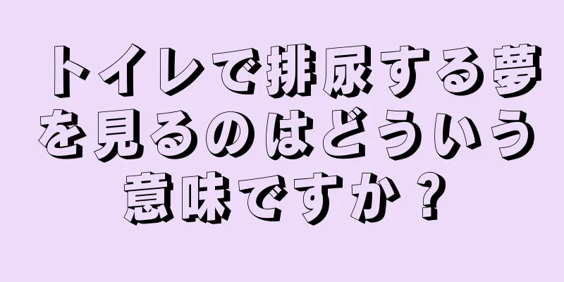 トイレで排尿する夢を見るのはどういう意味ですか？
