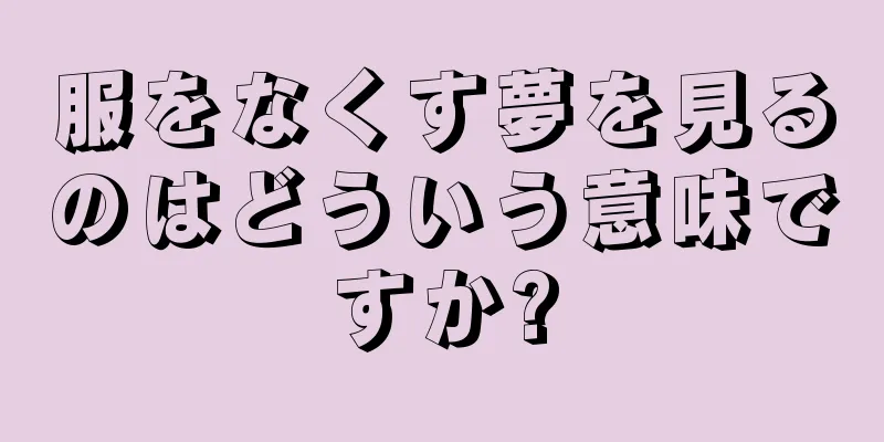 服をなくす夢を見るのはどういう意味ですか?