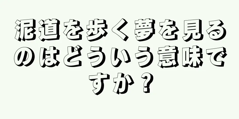 泥道を歩く夢を見るのはどういう意味ですか？
