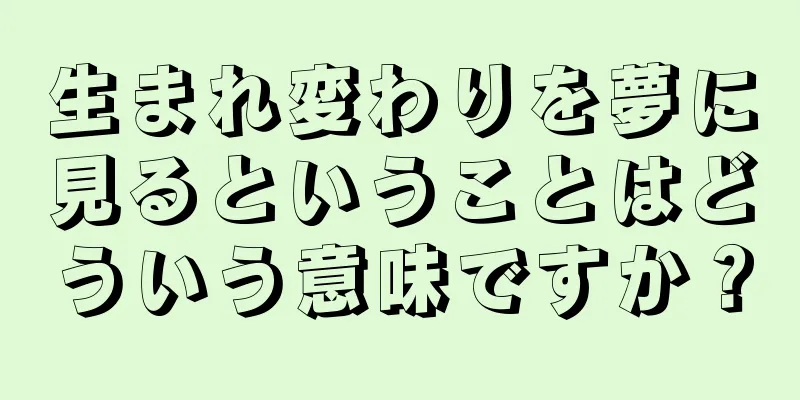 生まれ変わりを夢に見るということはどういう意味ですか？