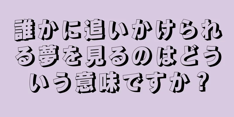 誰かに追いかけられる夢を見るのはどういう意味ですか？