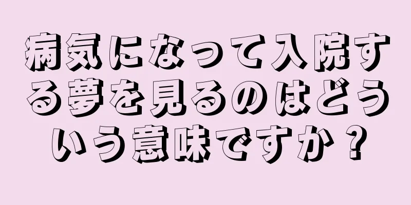 病気になって入院する夢を見るのはどういう意味ですか？