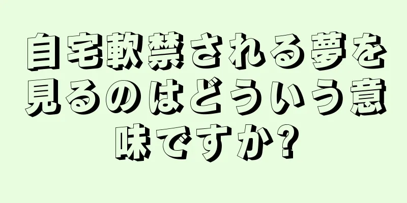 自宅軟禁される夢を見るのはどういう意味ですか?