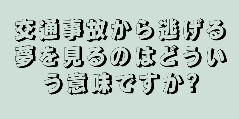 交通事故から逃げる夢を見るのはどういう意味ですか?