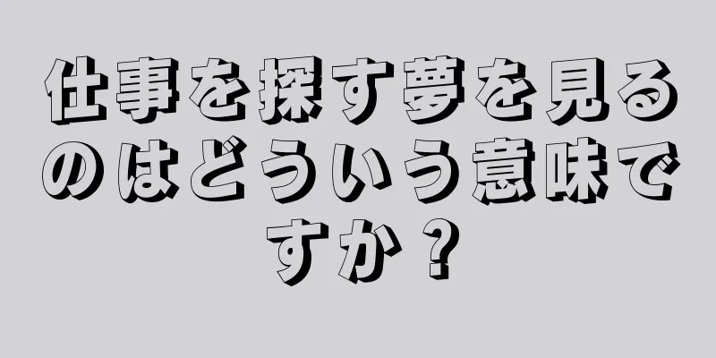 仕事を探す夢を見るのはどういう意味ですか？