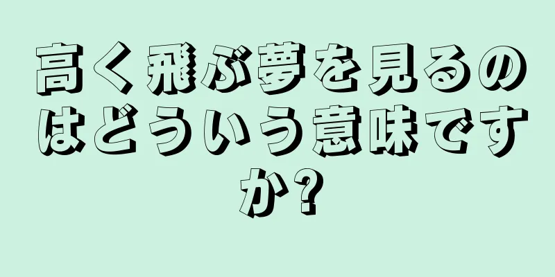 高く飛ぶ夢を見るのはどういう意味ですか?