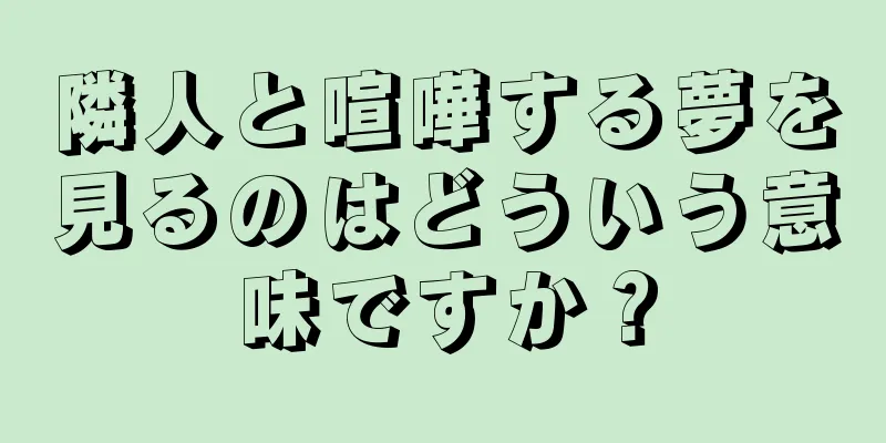 隣人と喧嘩する夢を見るのはどういう意味ですか？