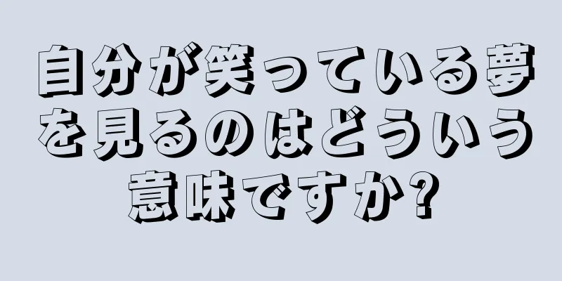 自分が笑っている夢を見るのはどういう意味ですか?