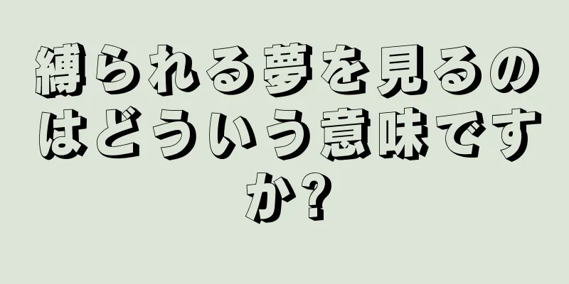 縛られる夢を見るのはどういう意味ですか?