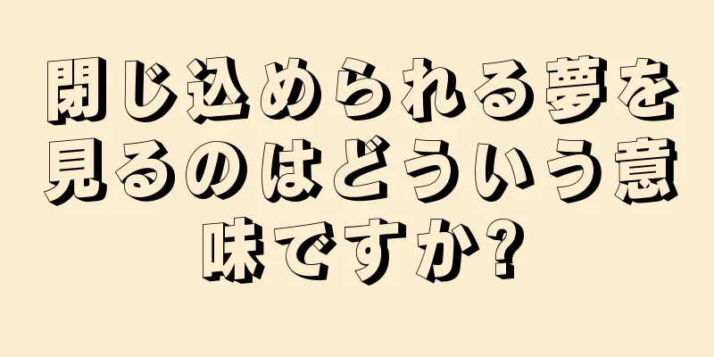 閉じ込められる夢を見るのはどういう意味ですか?