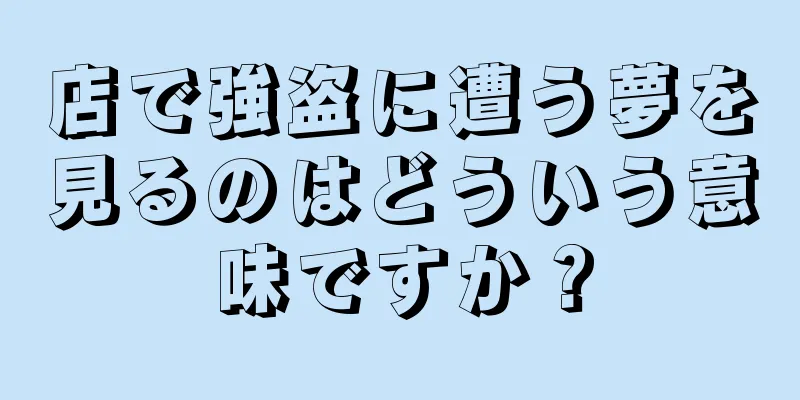 店で強盗に遭う夢を見るのはどういう意味ですか？