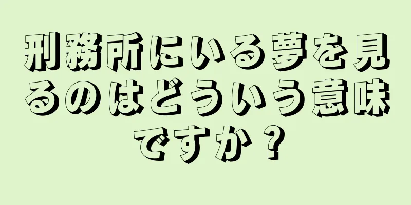 刑務所にいる夢を見るのはどういう意味ですか？
